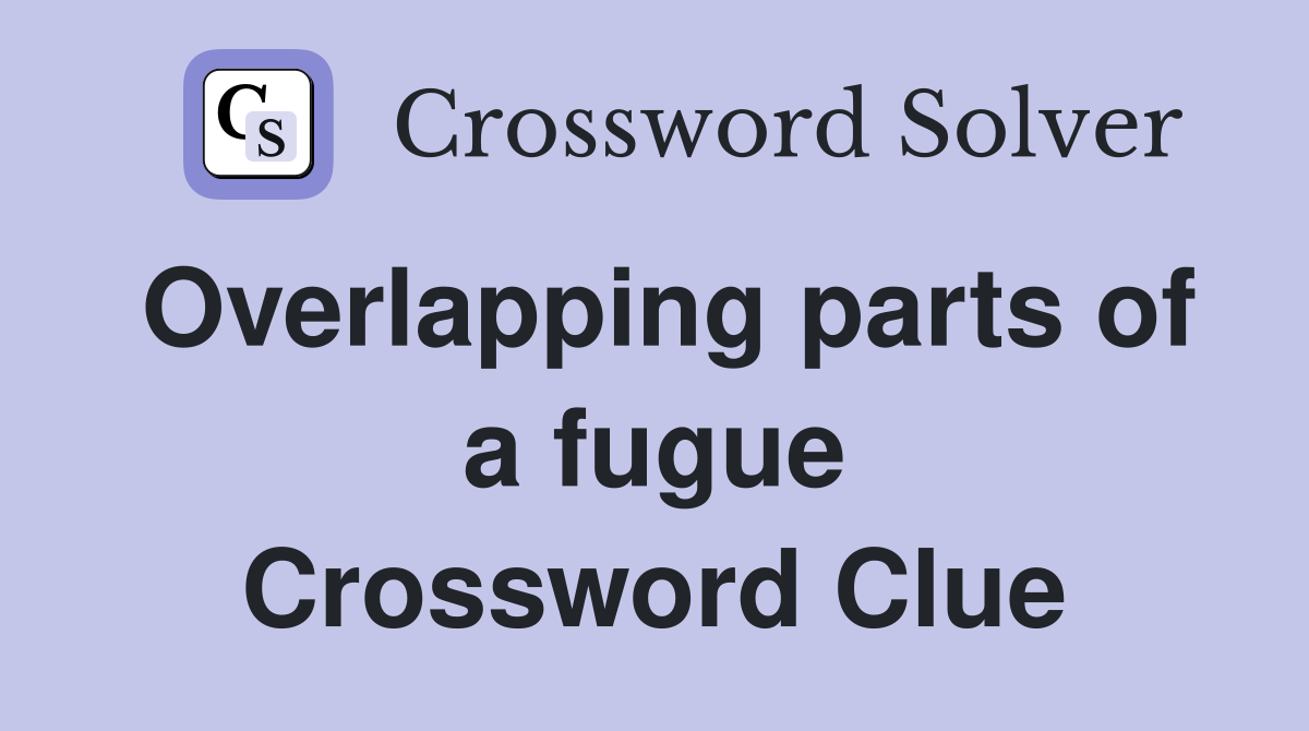 Overlapping parts of a fugue Crossword Clue