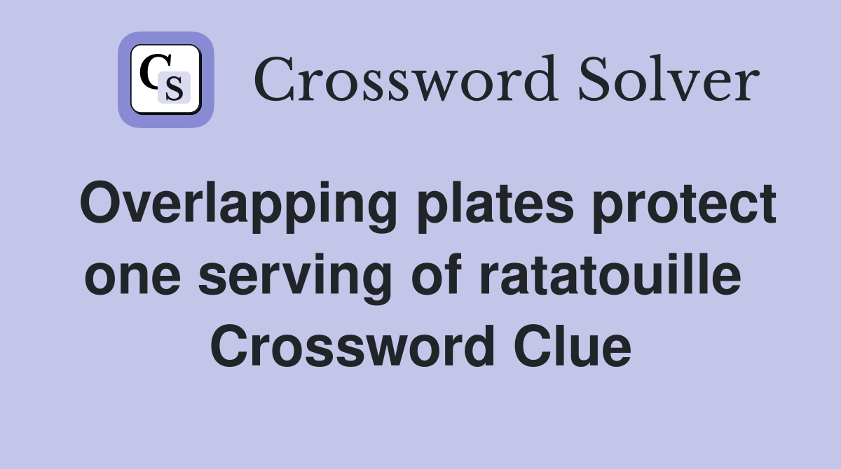 Overlapping plates protect one serving of ratatouille  Crossword Clue