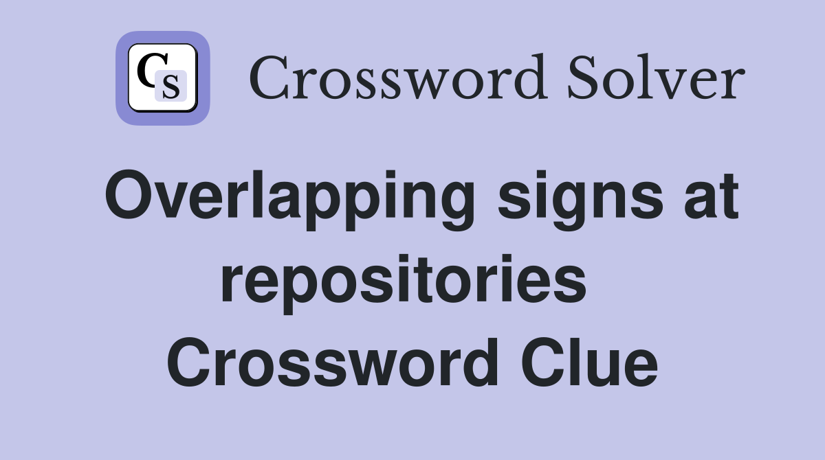 Overlapping signs at repositories  Crossword Clue