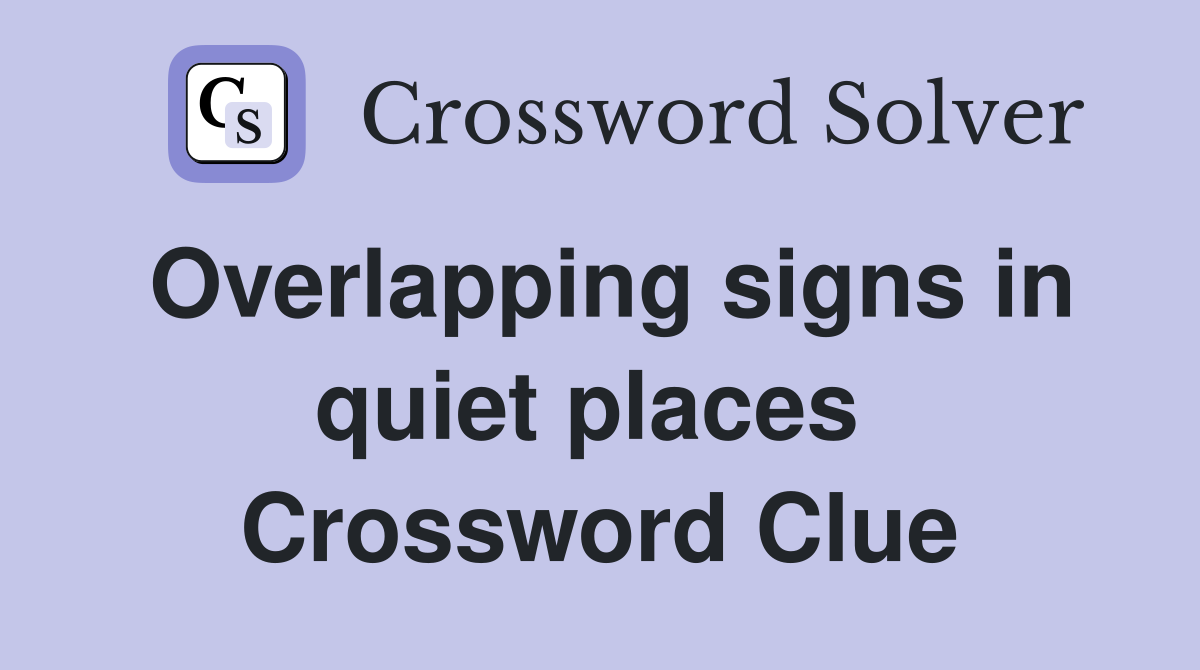 Overlapping signs in quiet places  Crossword Clue