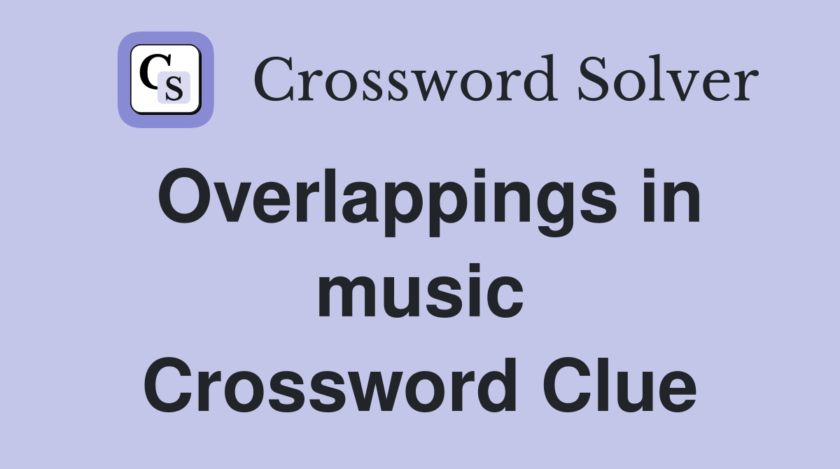 Overlappings in music Crossword Clue