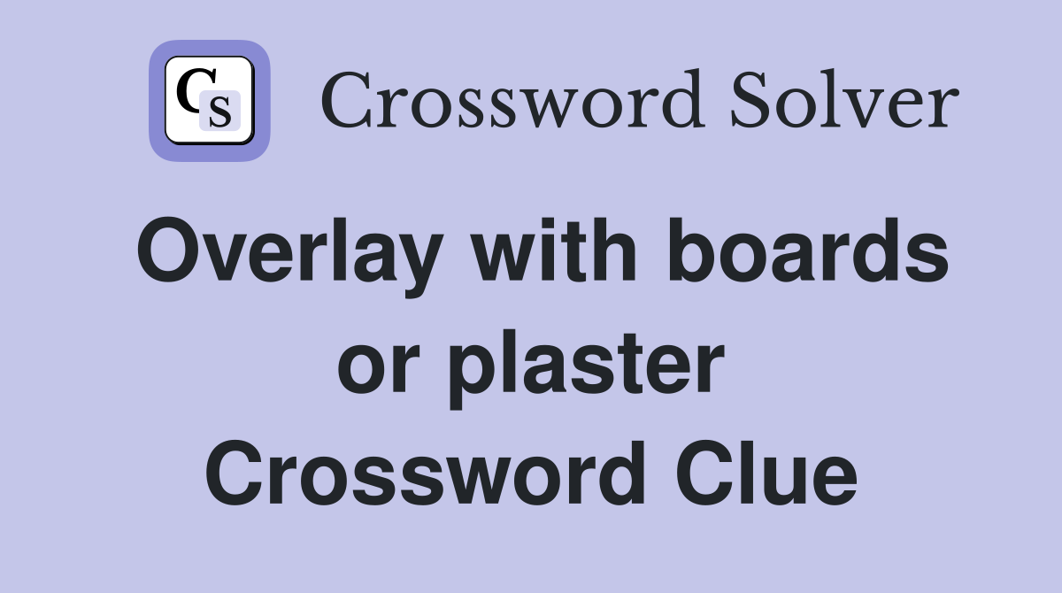Overlay with boards or plaster Crossword Clue