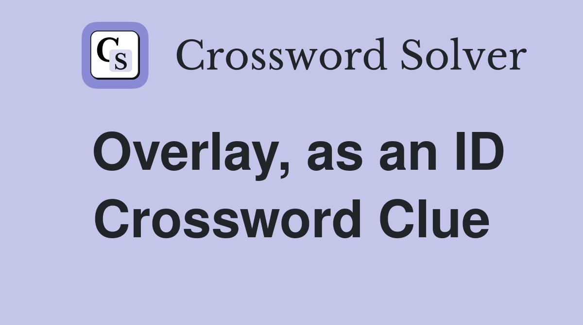 Overlay, as an ID Crossword Clue