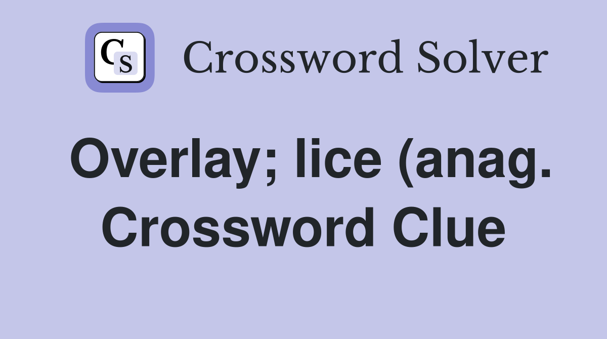 Overlay lice (anag ) Crossword Clue Answers Crossword Solver Overlay lice (anag ) Crossword Clue Answers Crossword Solver