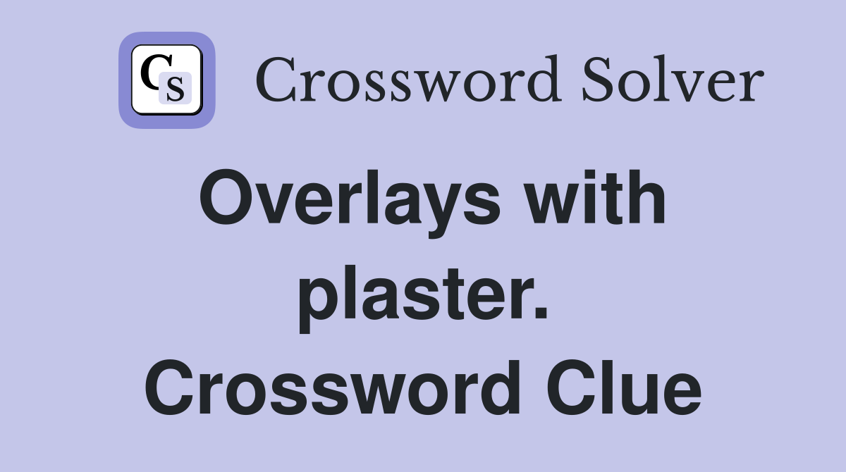Overlays with plaster. Crossword Clue
