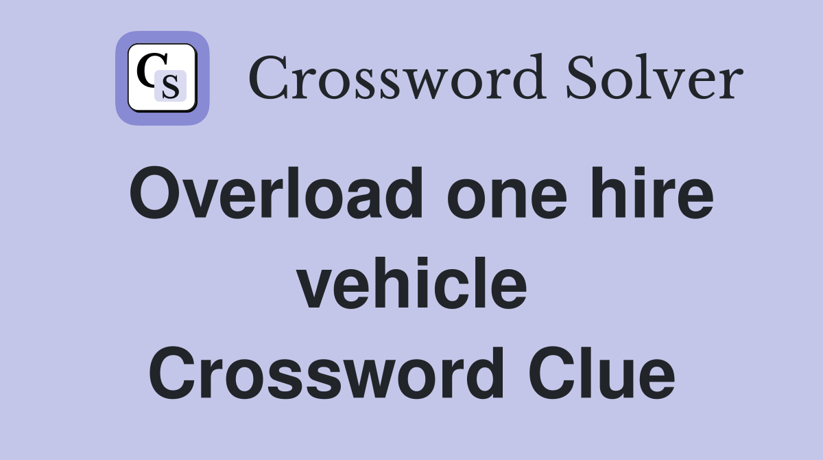 Overload one hire vehicle Crossword Clue