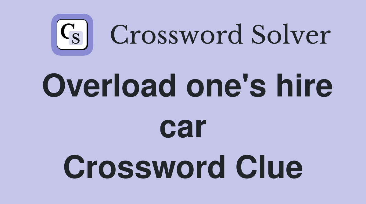 Overload one's hire car Crossword Clue