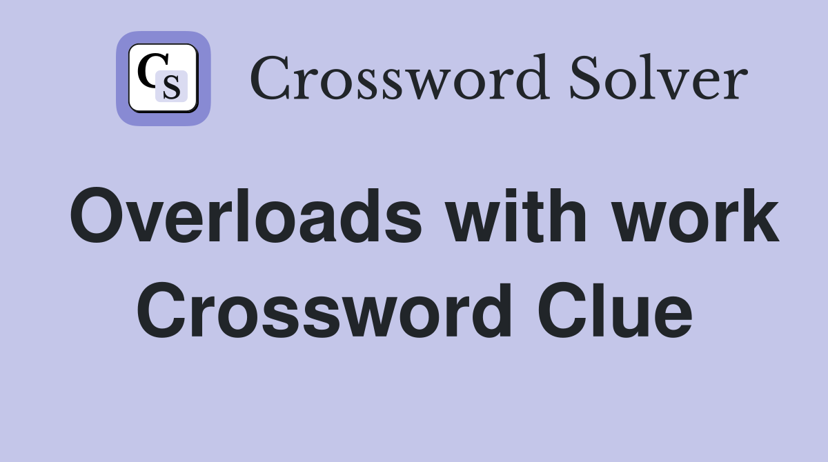 Overloads with work Crossword Clue