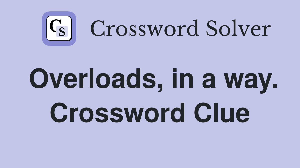 Overloads, in a way. Crossword Clue