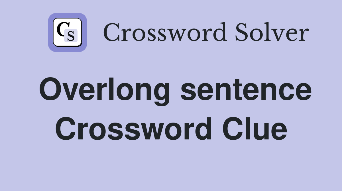Overlong sentence Crossword Clue
