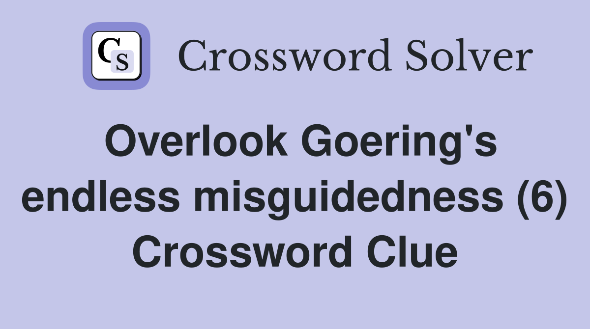Overlook Goering's endless misguidedness (6) Crossword Clue