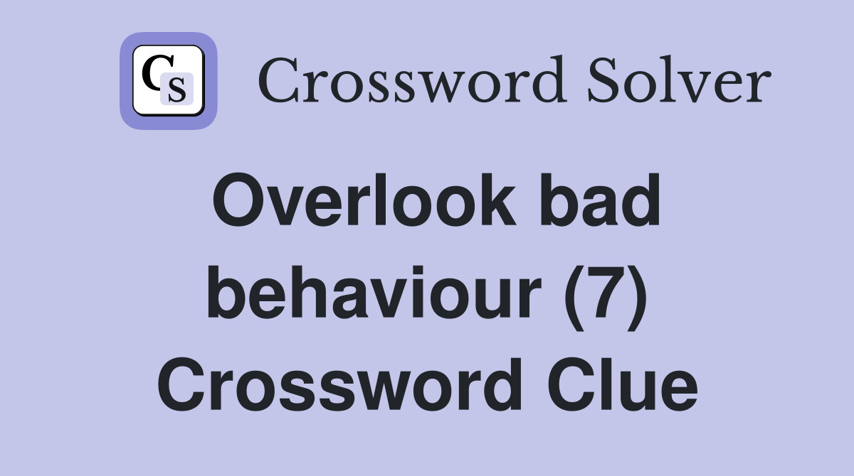 Overlook bad behaviour (7) Crossword Clue