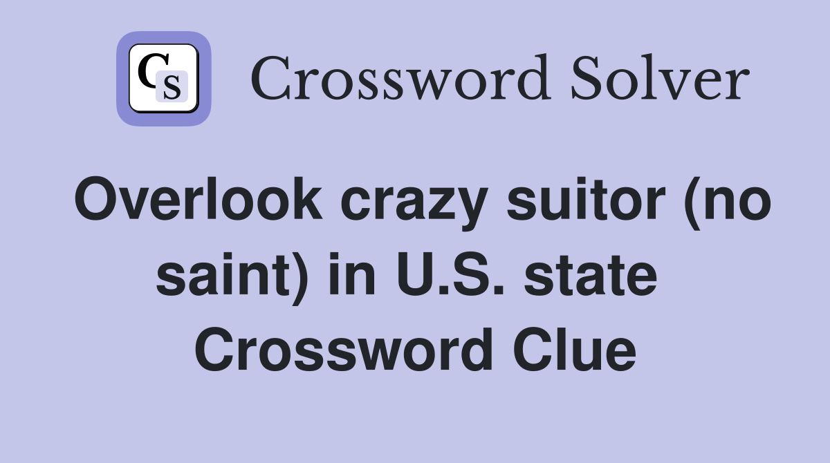 Overlook crazy suitor (no saint) in U.S. state  Crossword Clue