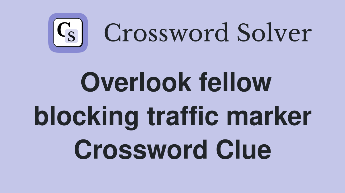 Overlook fellow blocking traffic marker Crossword Clue