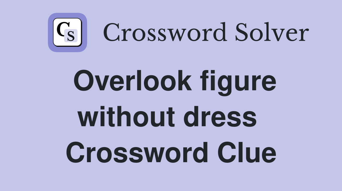 Overlook figure without dress  Crossword Clue