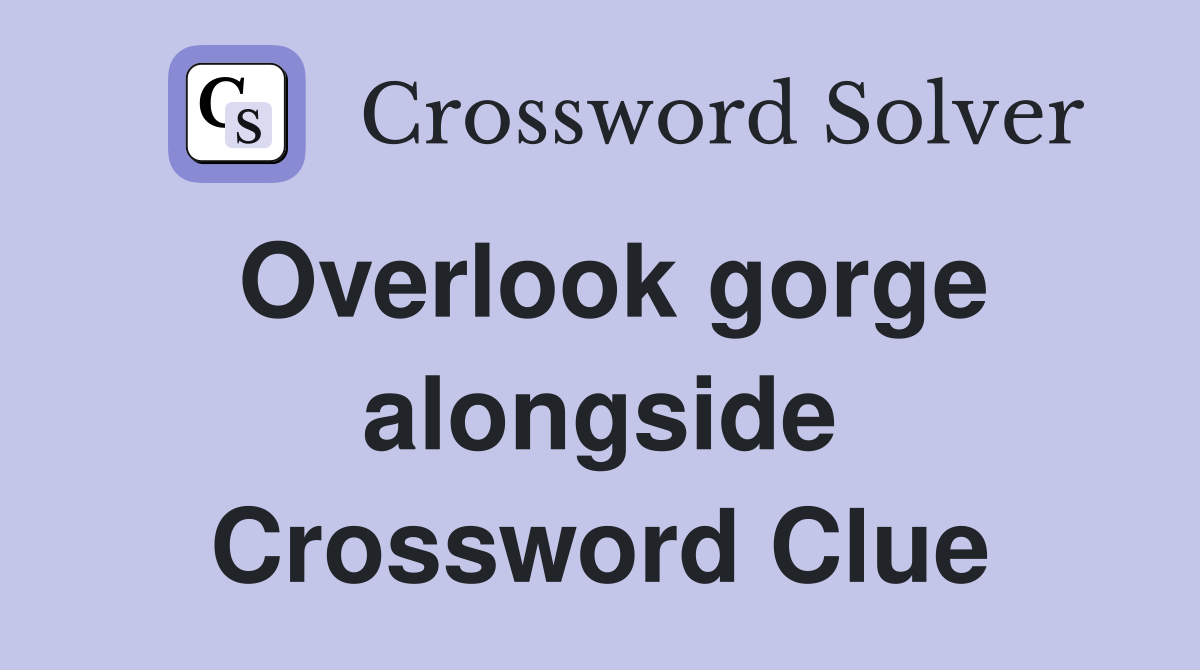 Overlook gorge alongside Crossword Clue