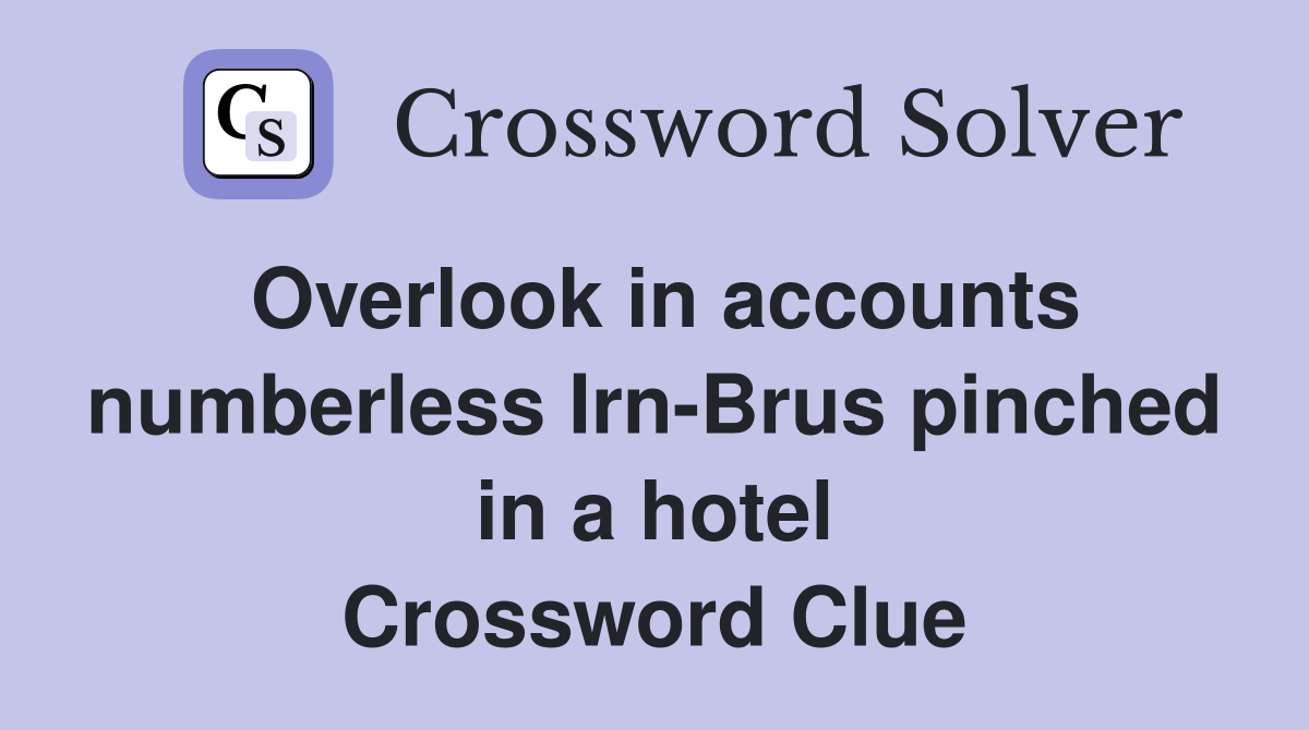Overlook in accounts numberless Irn-Brus pinched in a hotel Crossword Clue
