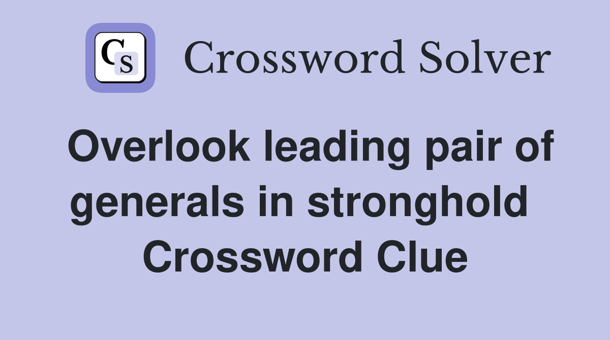Overlook leading pair of generals in stronghold  Crossword Clue