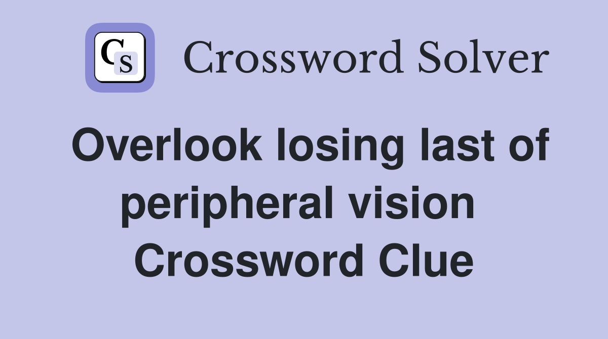 Overlook losing last of peripheral vision  Crossword Clue