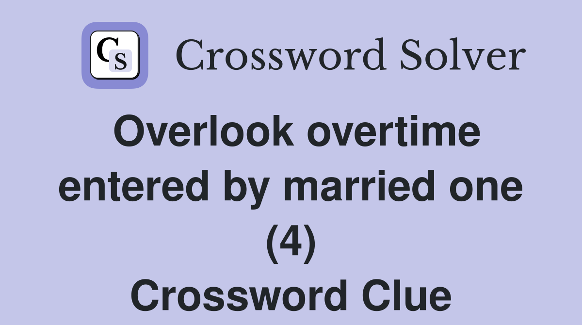 Overlook overtime entered by married one (4) Crossword Clue
