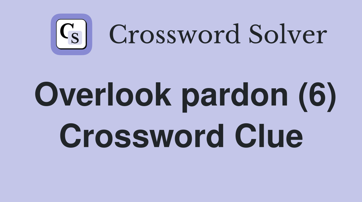 Overlook pardon (6) Crossword Clue