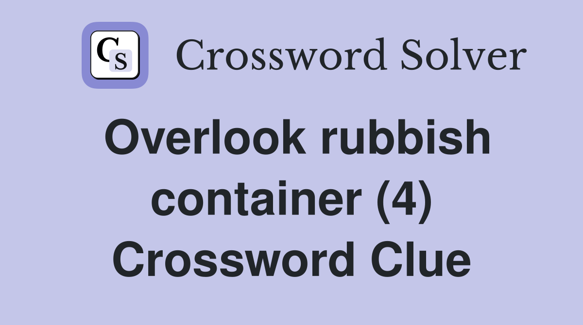 Overlook rubbish container (4) Crossword Clue
