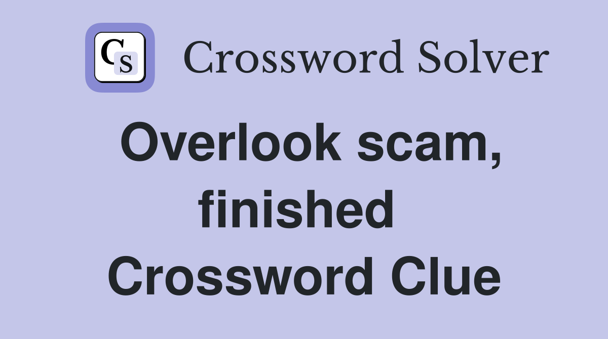 Overlook scam, finished  Crossword Clue