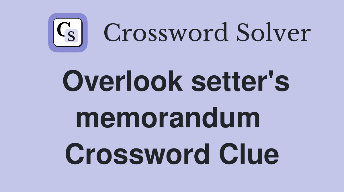 Overlook setter's memorandum  Crossword Clue