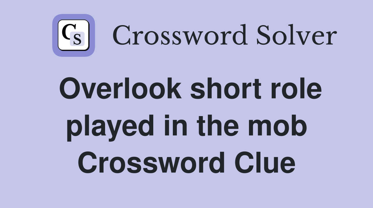 Overlook short role played in the mob Crossword Clue