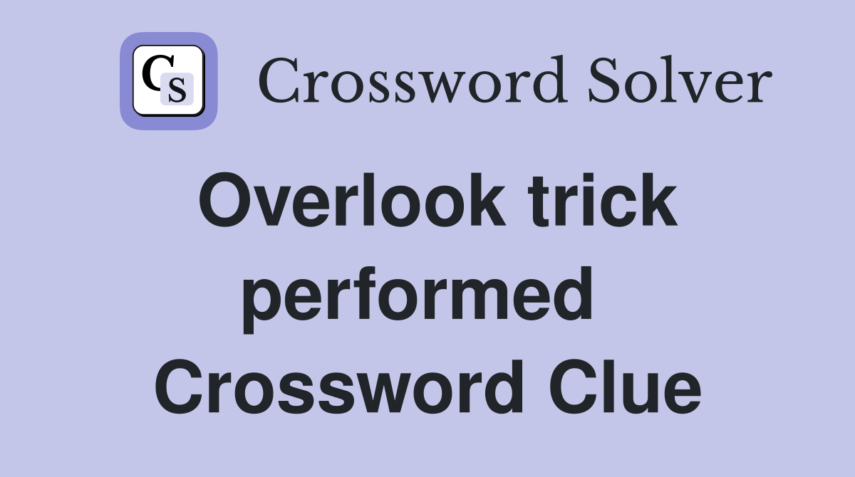 Overlook trick performed  Crossword Clue