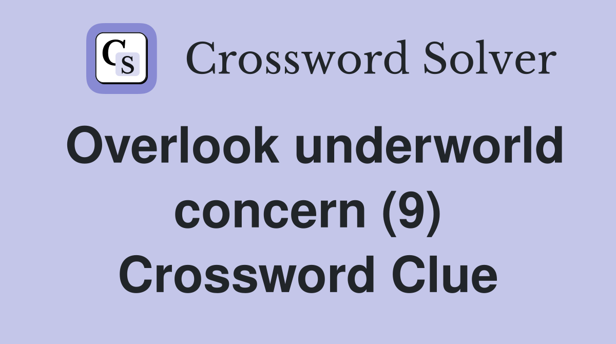 Overlook underworld concern (9) Crossword Clue