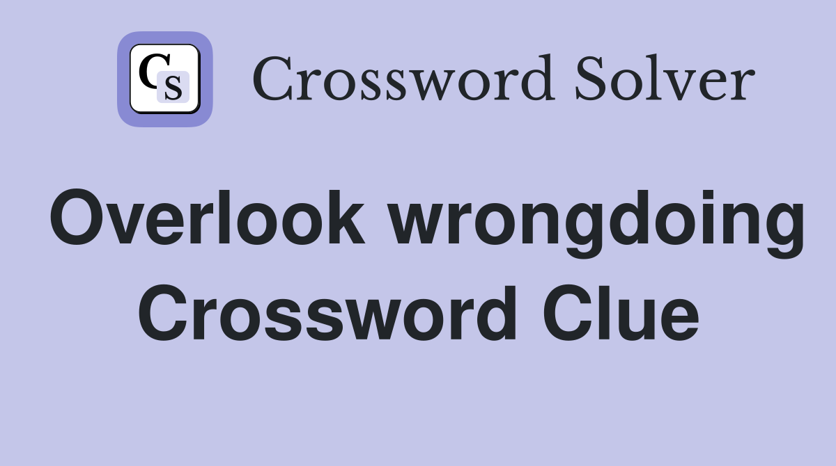 Overlook wrongdoing Crossword Clue