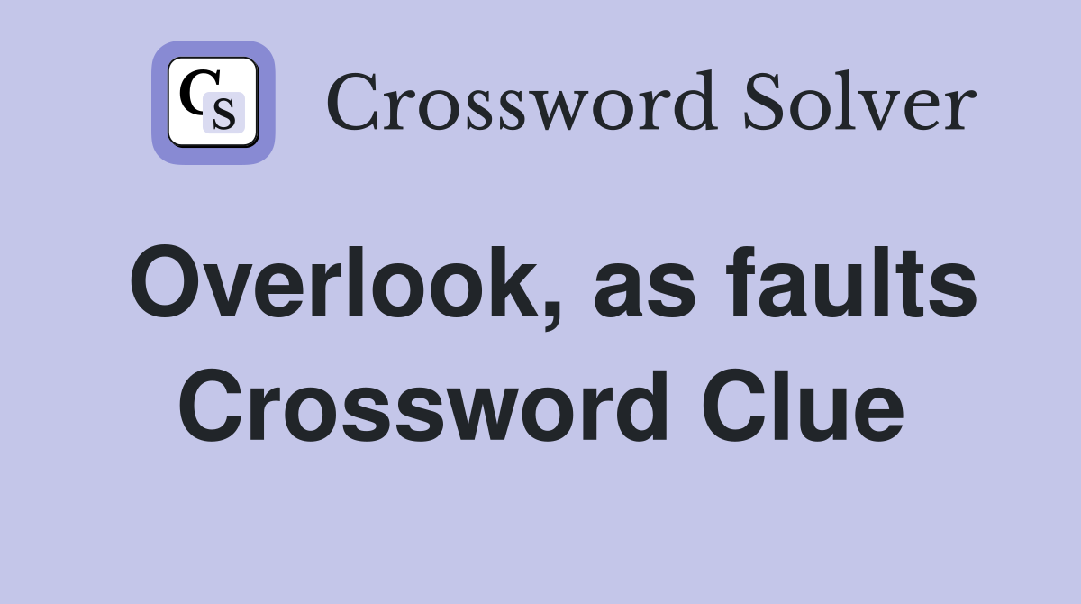 Overlook, as faults Crossword Clue