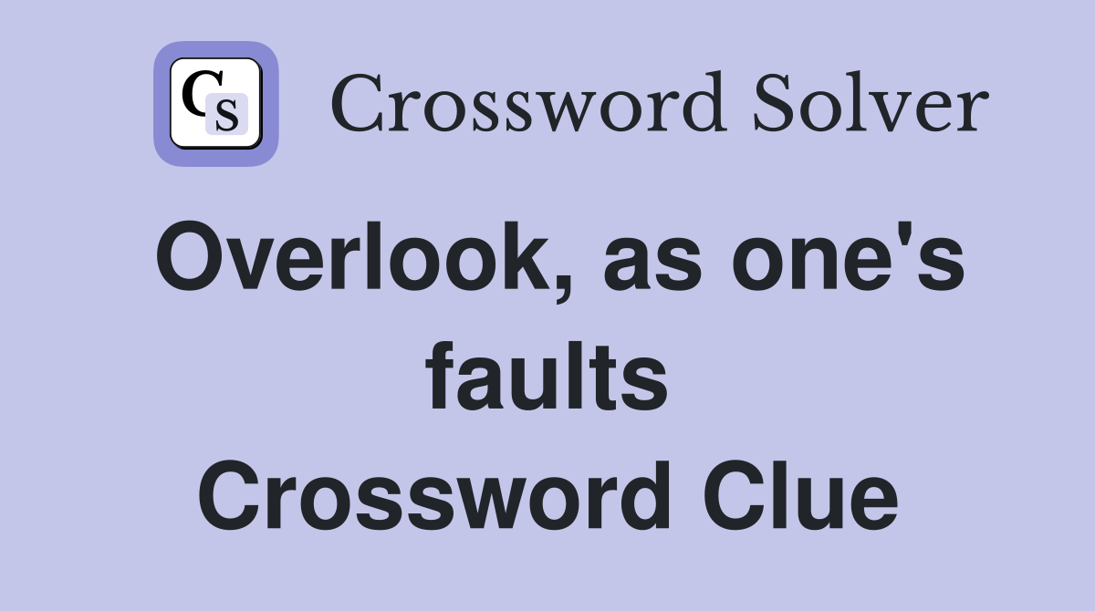 Overlook, as one's faults Crossword Clue