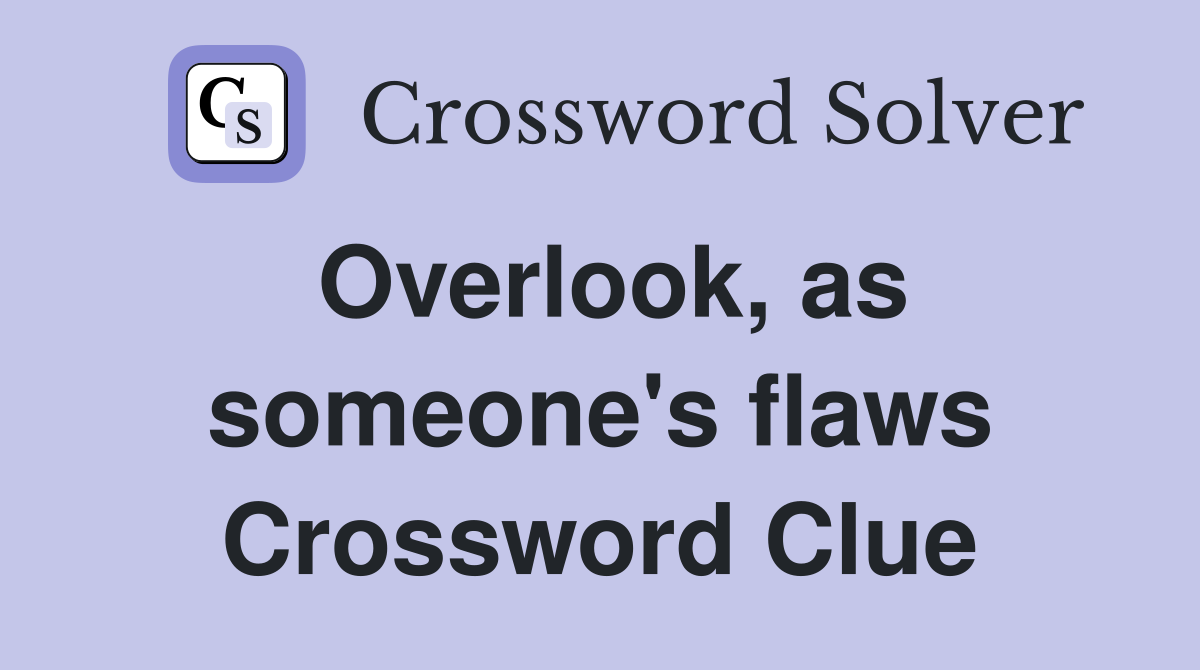 Overlook, as someone's flaws Crossword Clue