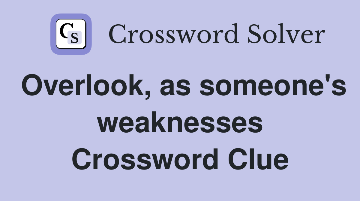 Overlook, as someone's weaknesses Crossword Clue