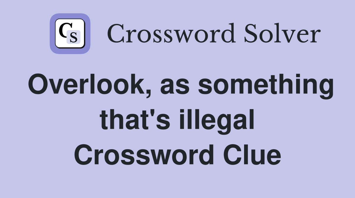 Overlook, as something that's illegal Crossword Clue