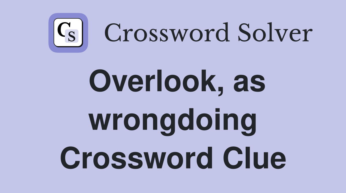 Overlook, as wrongdoing Crossword Clue