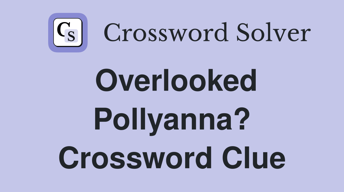 Overlooked Pollyanna? Crossword Clue