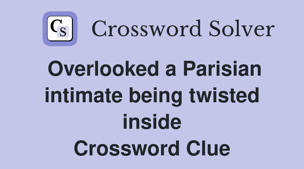 Overlooked a Parisian intimate being twisted inside Crossword Clue