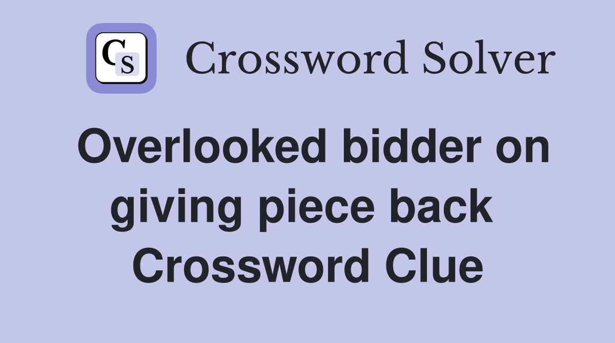 Overlooked bidder on giving piece back  Crossword Clue