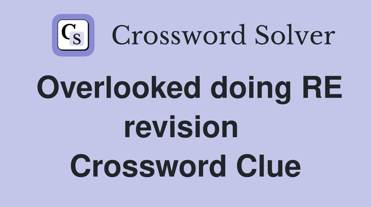 Overlooked doing RE revision  Crossword Clue