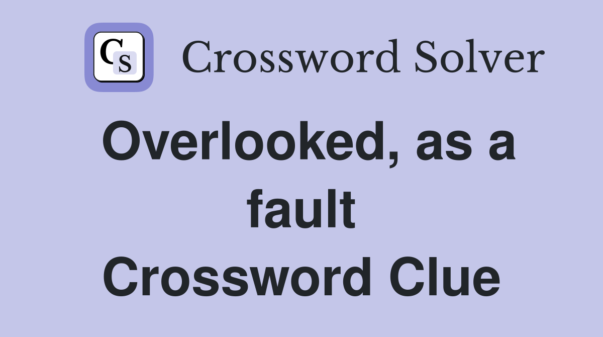 Overlooked, as a fault Crossword Clue