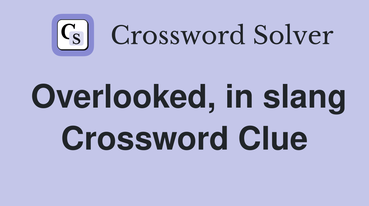 Overlooked, in slang Crossword Clue