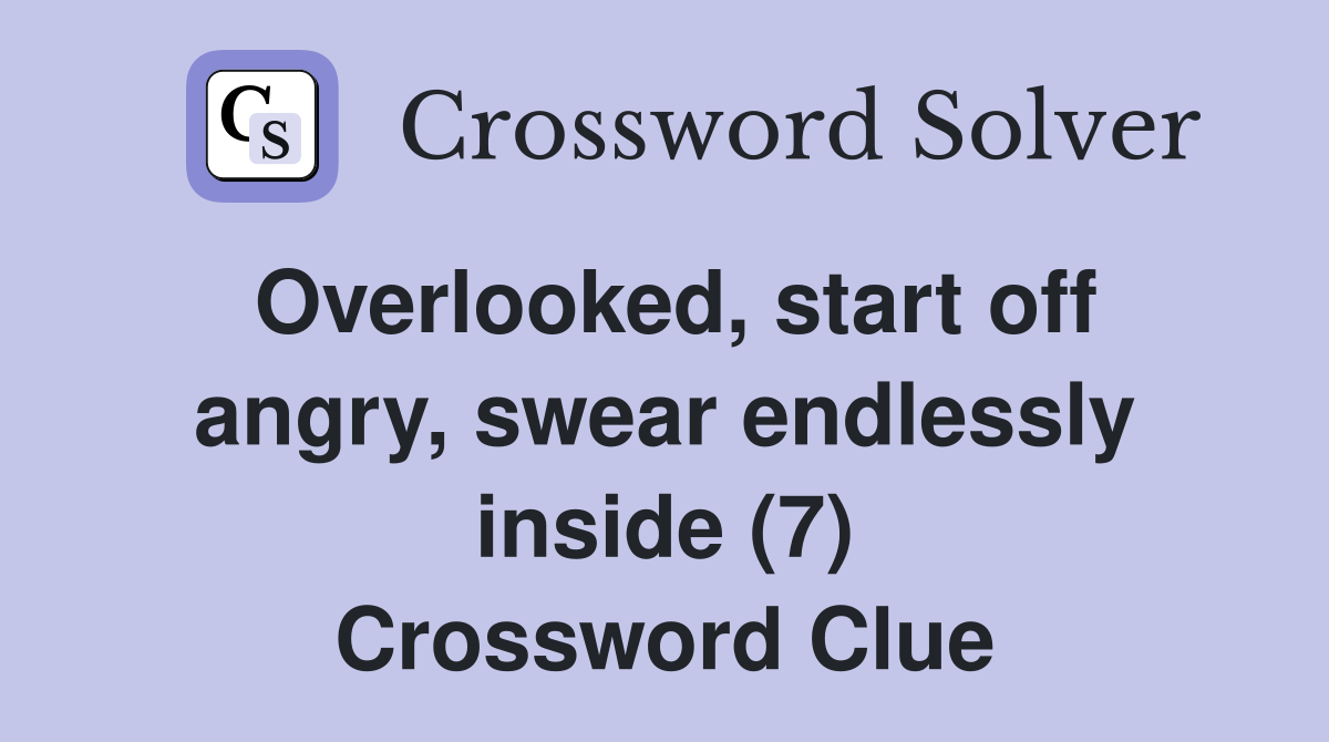 Overlooked, start off angry, swear endlessly inside (7) Crossword Clue