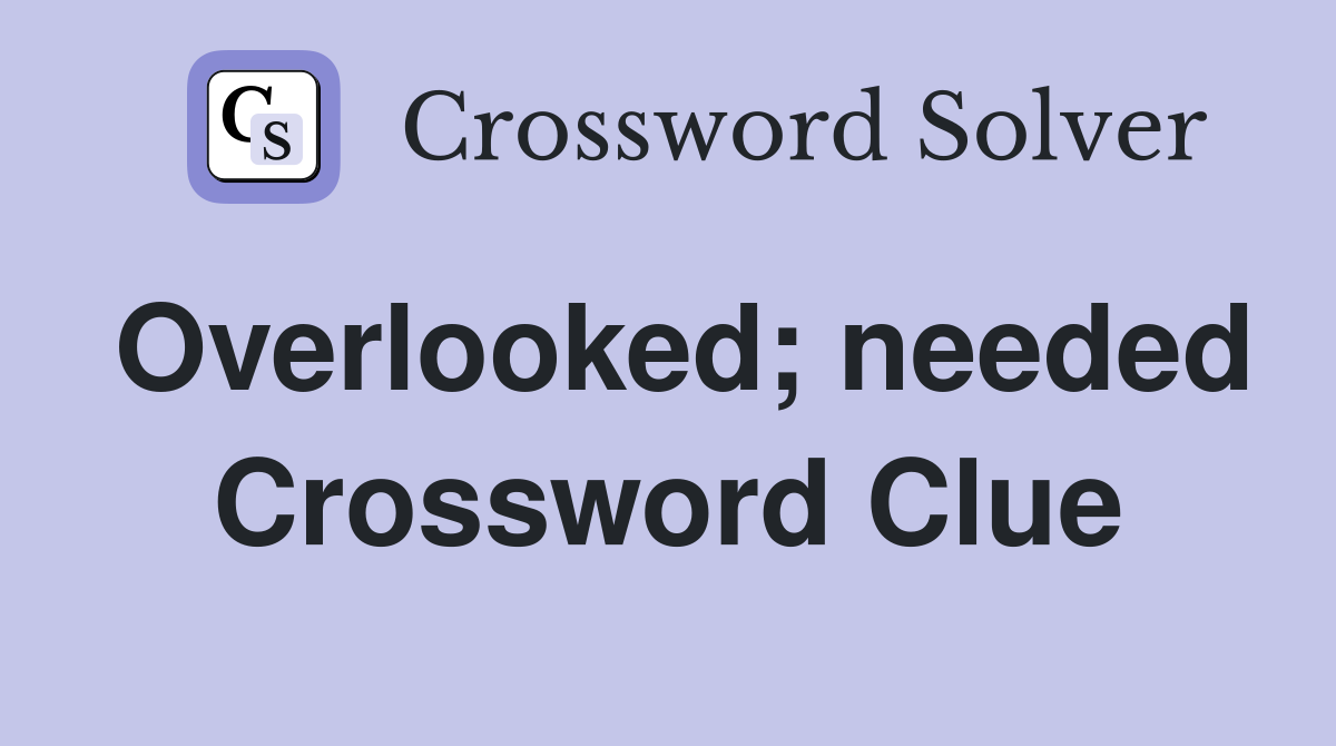 Overlooked; needed Crossword Clue