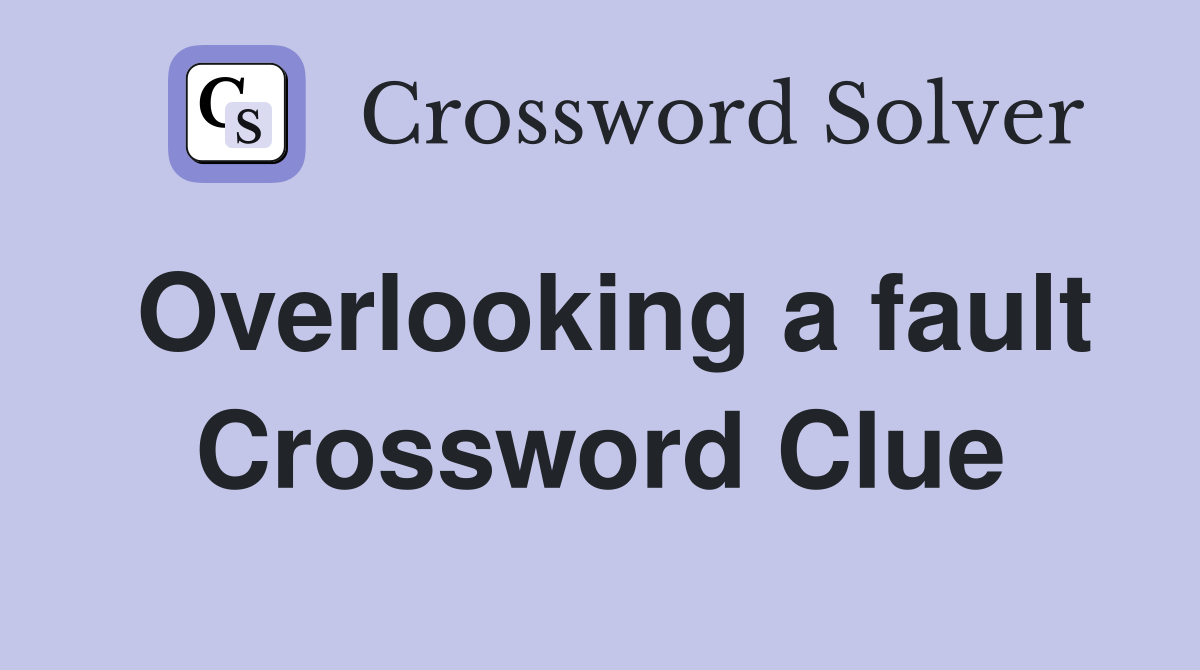 Overlooking a fault Crossword Clue