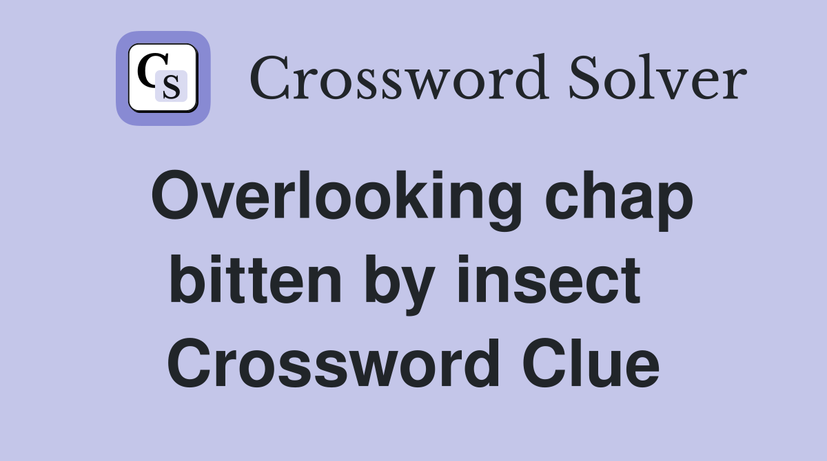 Overlooking chap bitten by insect  Crossword Clue