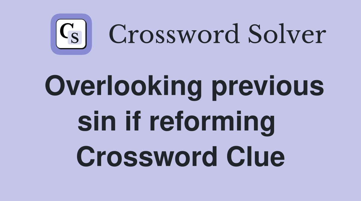 Overlooking previous sin if reforming  Crossword Clue