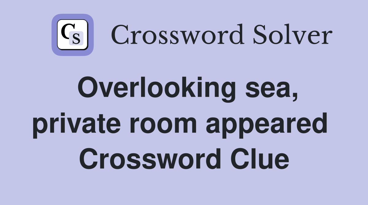 Overlooking sea, private room appeared  Crossword Clue